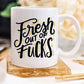 Fresh Out Of F*cks, Gag Gift, Funny Coffee Mug,